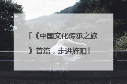 《中国文化传承之旅》首篇，走进旌阳
