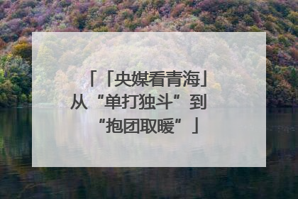 「央媒看青海」从“单打独斗”到“抱团取暖”