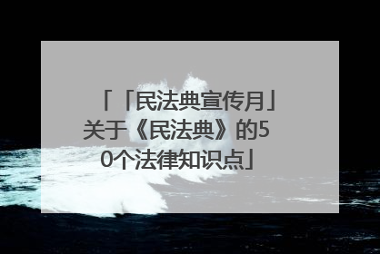 「民法典宣传月」关于《民法典》的50个法律知识点