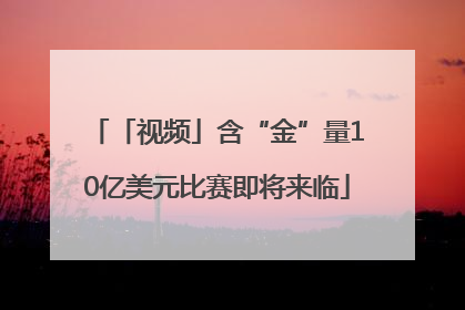「视频」含“金”量10亿美元比赛即将来临