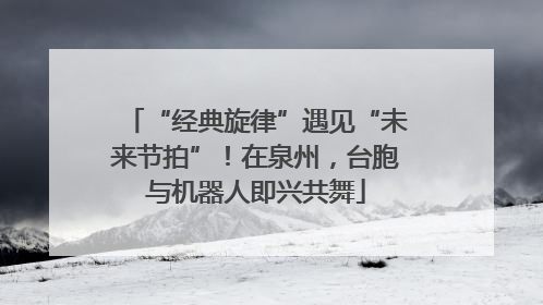 “经典旋律”遇见“未来节拍”！在泉州，台胞与机器人即兴共舞