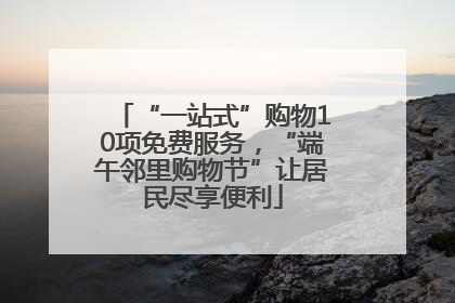 “一站式”购物10项免费服务，“端午邻里购物节”让居民尽享便利