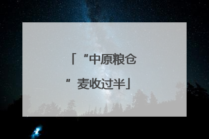 “中原粮仓”麦收过半