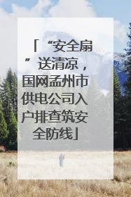 “安全扇”送清凉，国网孟州市供电公司入户排查筑安全防线