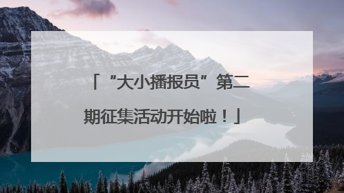 “大小播报员”第二期征集活动开始啦！