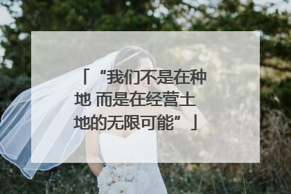“我们不是在种地 而是在经营土地的无限可能”