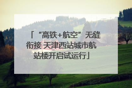 “高铁+航空”无缝衔接 天津西站城市航站楼开启试运行