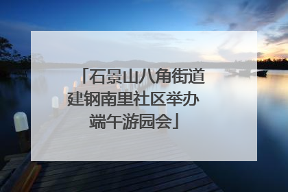 石景山八角街道建钢南里社区举办端午游园会