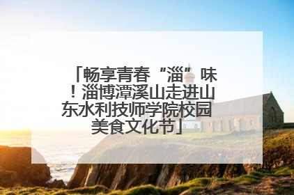 畅享青春“淄”味！淄博潭溪山走进山东水利技师学院校园美食文化节
