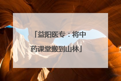 益阳医专：将中药课堂搬到山林