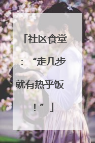 社区食堂：“走几步就有热乎饭！”