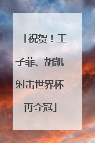 祝贺！王子菲、胡凯射击世界杯再夺冠
