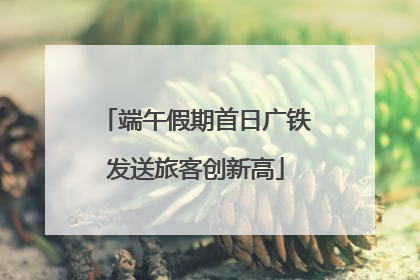 端午假期首日广铁发送旅客创新高