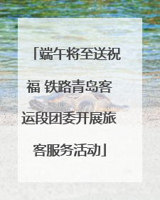 端午将至送祝福 铁路青岛客运段团委开展旅客服务活动