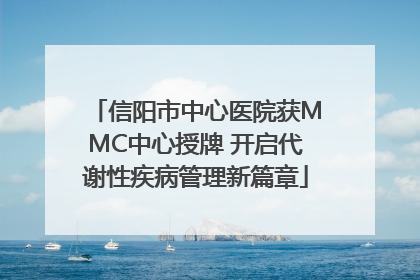 信阳市中心医院获MMC中心授牌 开启代谢性疾病管理新篇章