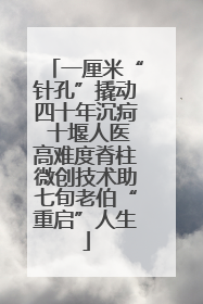 一厘米“针孔”撬动四十年沉疴 十堰人医高难度脊柱微创技术助七旬老伯“重启”人生