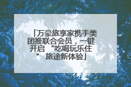 万豪旅享家携手美团推联合会员，一键开启 “吃喝玩乐住” 旅途新体验
