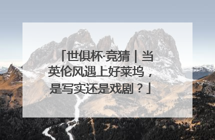 世俱杯·竞猜｜当英伦风遇上好莱坞，是写实还是戏剧？