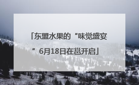 东盟水果的“味觉盛宴”6月18日在邕开启