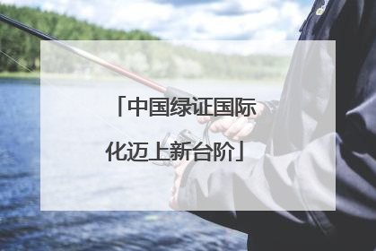 中国绿证国际化迈上新台阶