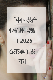 中国茶产业杭州指数（2025春茶季）发布