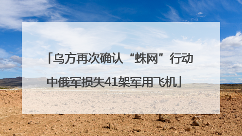乌方再次确认“蛛网”行动中俄军损失41架军用飞机