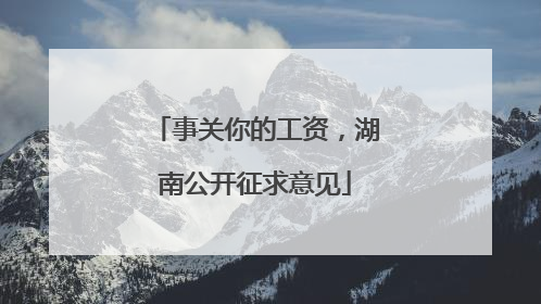 事关你的工资，湖南公开征求意见