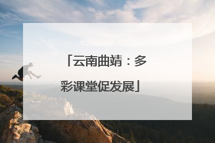 云南曲靖：多彩课堂促发展