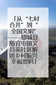 从“七村合并”到“全国文明”——郓城县随官屯镇文昌苑社区解锁乡村振兴幸福密码
