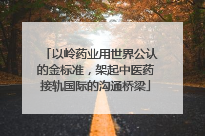 以岭药业用世界公认的金标准，架起中医药接轨国际的沟通桥梁