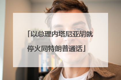 以总理内塔尼亚胡就停火同特朗普通话