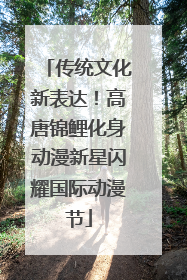 传统文化新表达！高唐锦鲤化身动漫新星闪耀国际动漫节