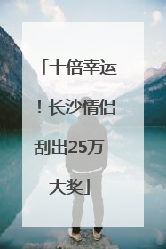 十倍幸运！长沙情侣刮出25万大奖