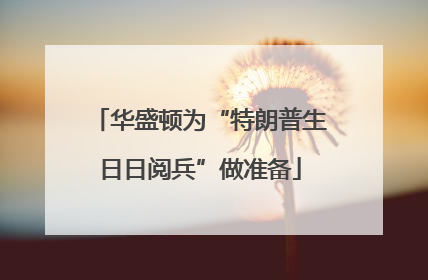 华盛顿为“特朗普生日日阅兵”做准备