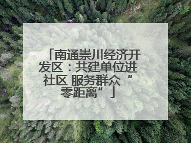南通崇川经济开发区：共建单位进社区 服务群众“零距离”