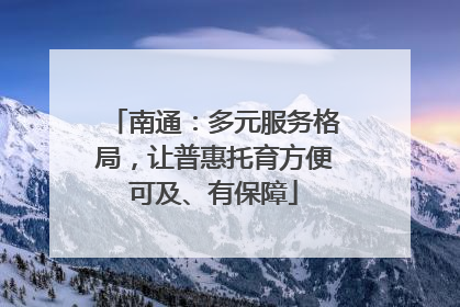 南通：多元服务格局，让普惠托育方便可及、有保障