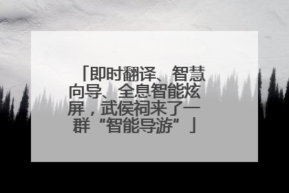 即时翻译、智慧向导、全息智能炫屏，武侯祠来了一群“智能导游”
