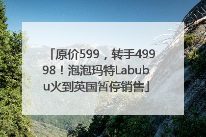 原价599，转手49998！泡泡玛特Labubu火到英国暂停销售