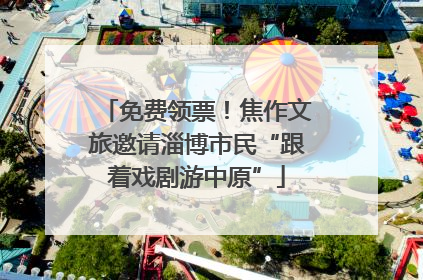 免费领票！焦作文旅邀请淄博市民“跟着戏剧游中原”