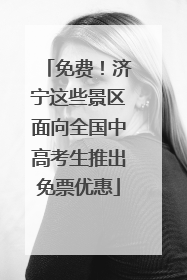 免费！济宁这些景区面向全国中高考生推出免票优惠