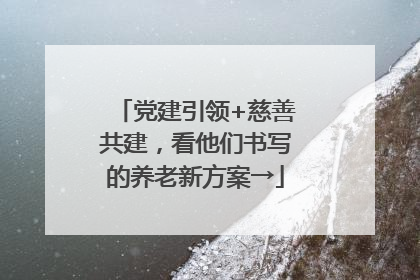 党建引领+慈善共建，看他们书写的养老新方案→