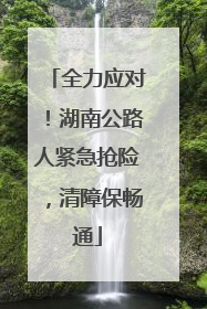全力应对！湖南公路人紧急抢险，清障保畅通