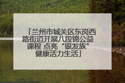 兰州市城关区东岗西路街道开展八段锦公益课程 点亮“银发族”健康活力生活