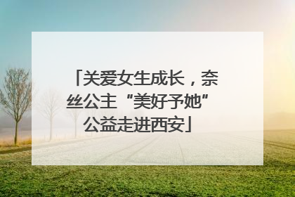 关爱女生成长，奈丝公主“美好予她”公益走进西安