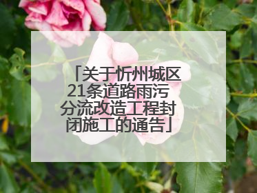 关于忻州城区21条道路雨污分流改造工程封闭施工的通告