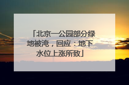 北京一公园部分绿地被淹，回应：地下水位上涨所致
