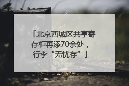 北京西城区共享寄存柜再添70余处，行李“无忧存”