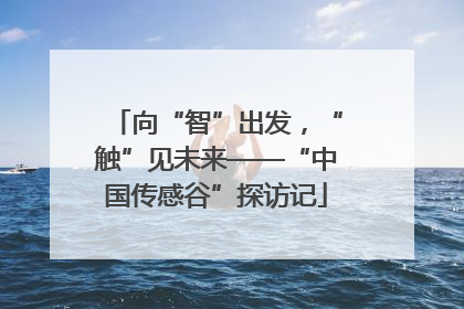向“智”出发，“触”见未来——“中国传感谷”探访记
