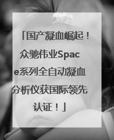 国产凝血崛起！众驰伟业Space系列全自动凝血分析仪获国际领先认证！