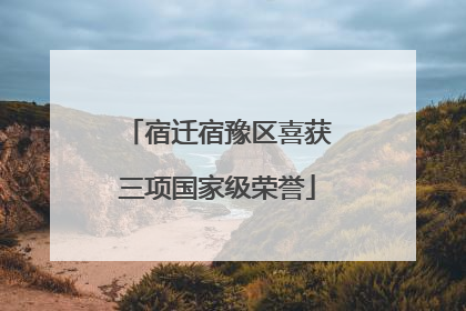 宿迁宿豫区喜获三项国家级荣誉
